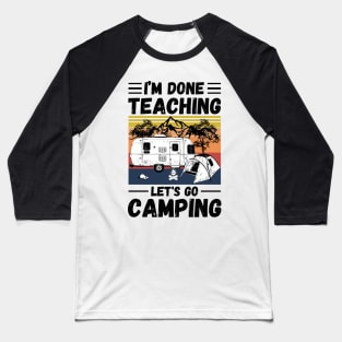 I’m Done Teaching Let's Go Camping, Retro Sunglasses Camping Teacher Gift Baseball T-Shirt